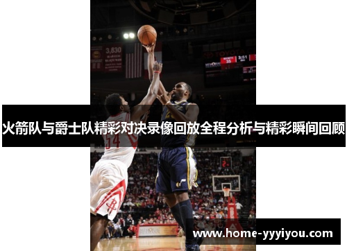 火箭队与爵士队精彩对决录像回放全程分析与精彩瞬间回顾